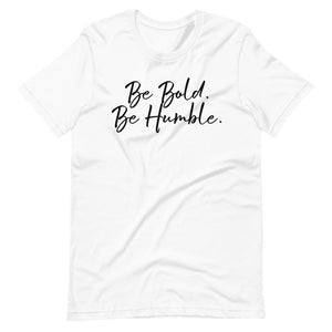 Be bold. Be Humble.